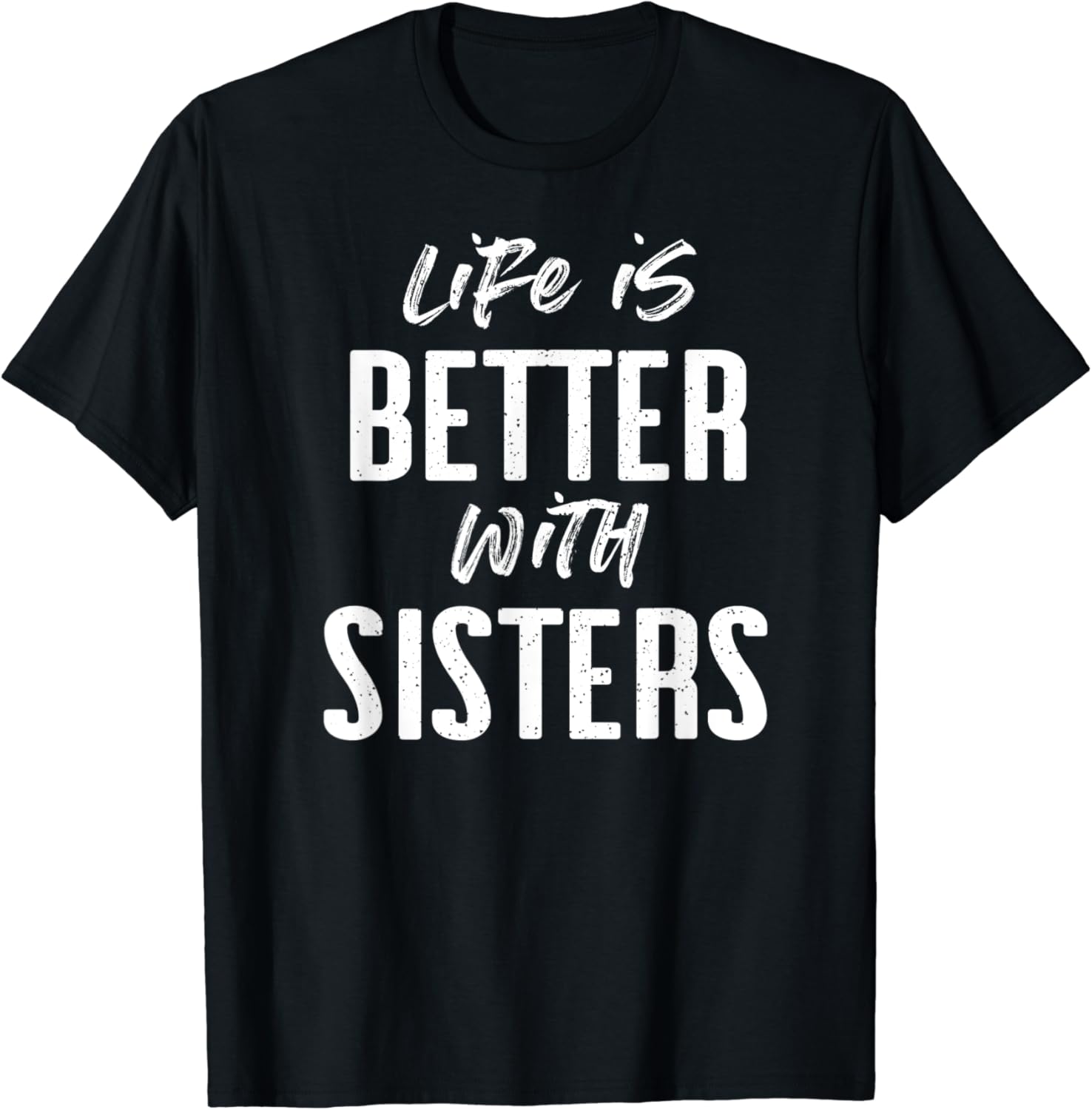 Life is better with Sisters, Sister tshirts TShirt